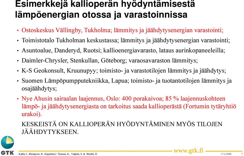 Geokonsult, Kruunupyy; toimisto- ja varastotilojen lämmitys ja jäähdytys; Suomen Lämpöpumpputekniikka, Lapua; toimisto- ja tuotantotilojen lämmitys ja osajäähdytys; Nye Ahusin sairaalan laajennus,