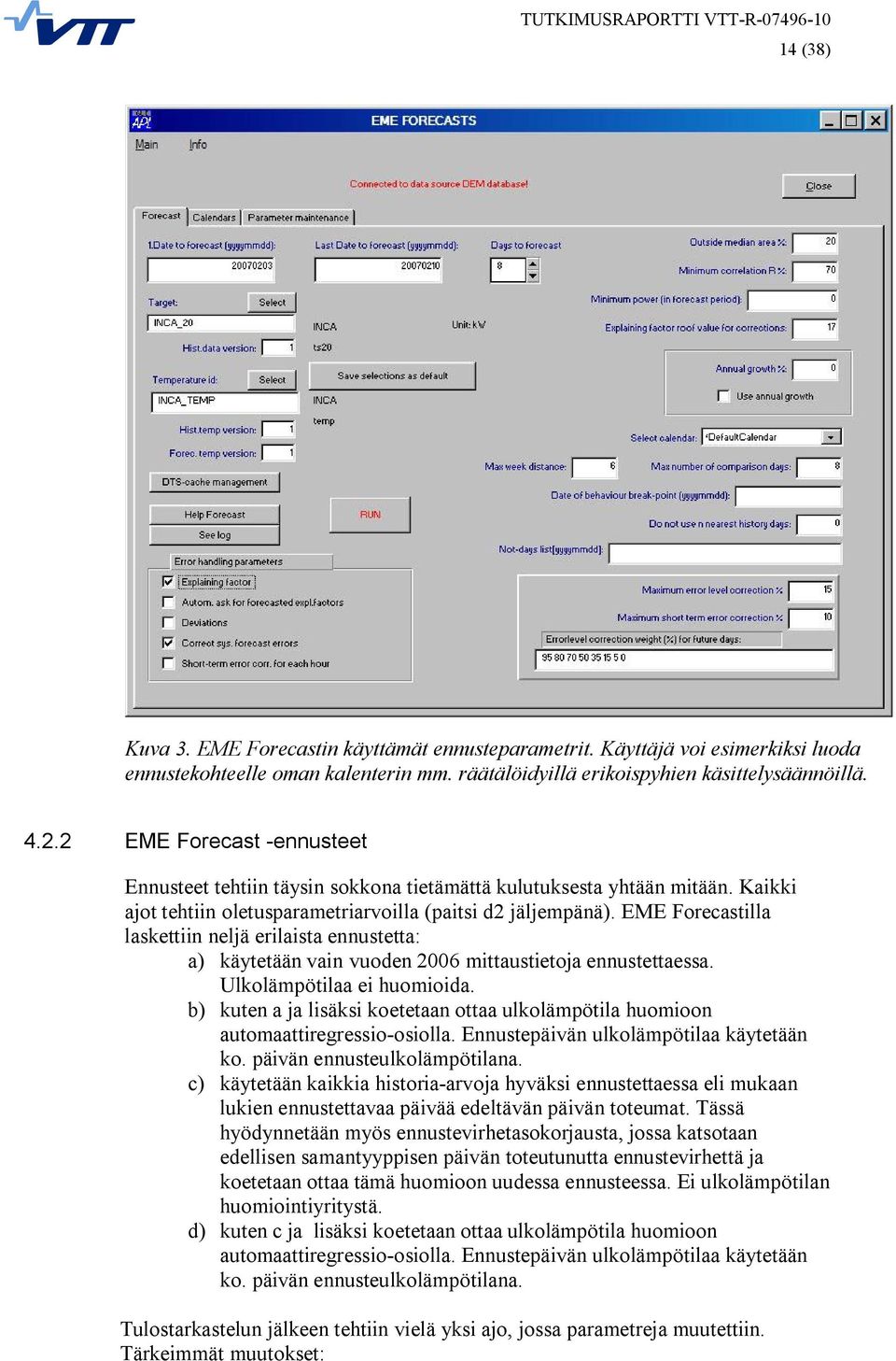 EME Forecastilla laskettiin neljä erilaista ennustetta: a) käytetään vain vuoden 26 mittaustietoja ennustettaessa. Ulkolämpötilaa ei huomioida.