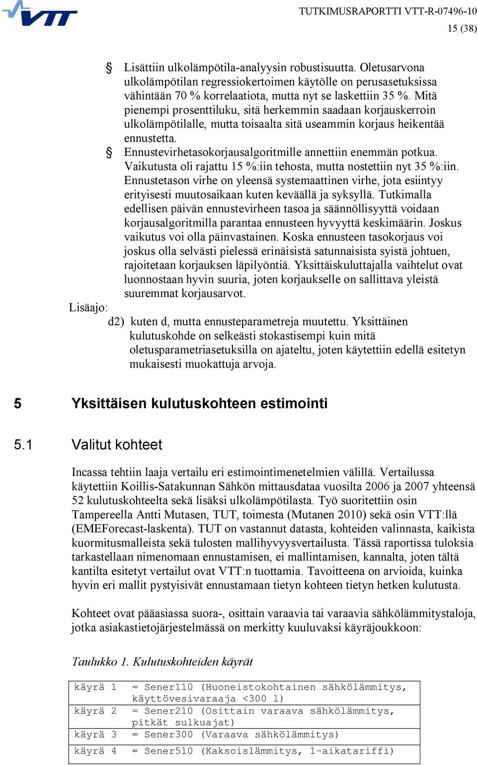 Ennustevirhetasokorjausalgoritmille annettiin enemmän potkua. Vaikutusta oli rajattu 15 %:iin tehosta, mutta nostettiin nyt 35 %:iin.