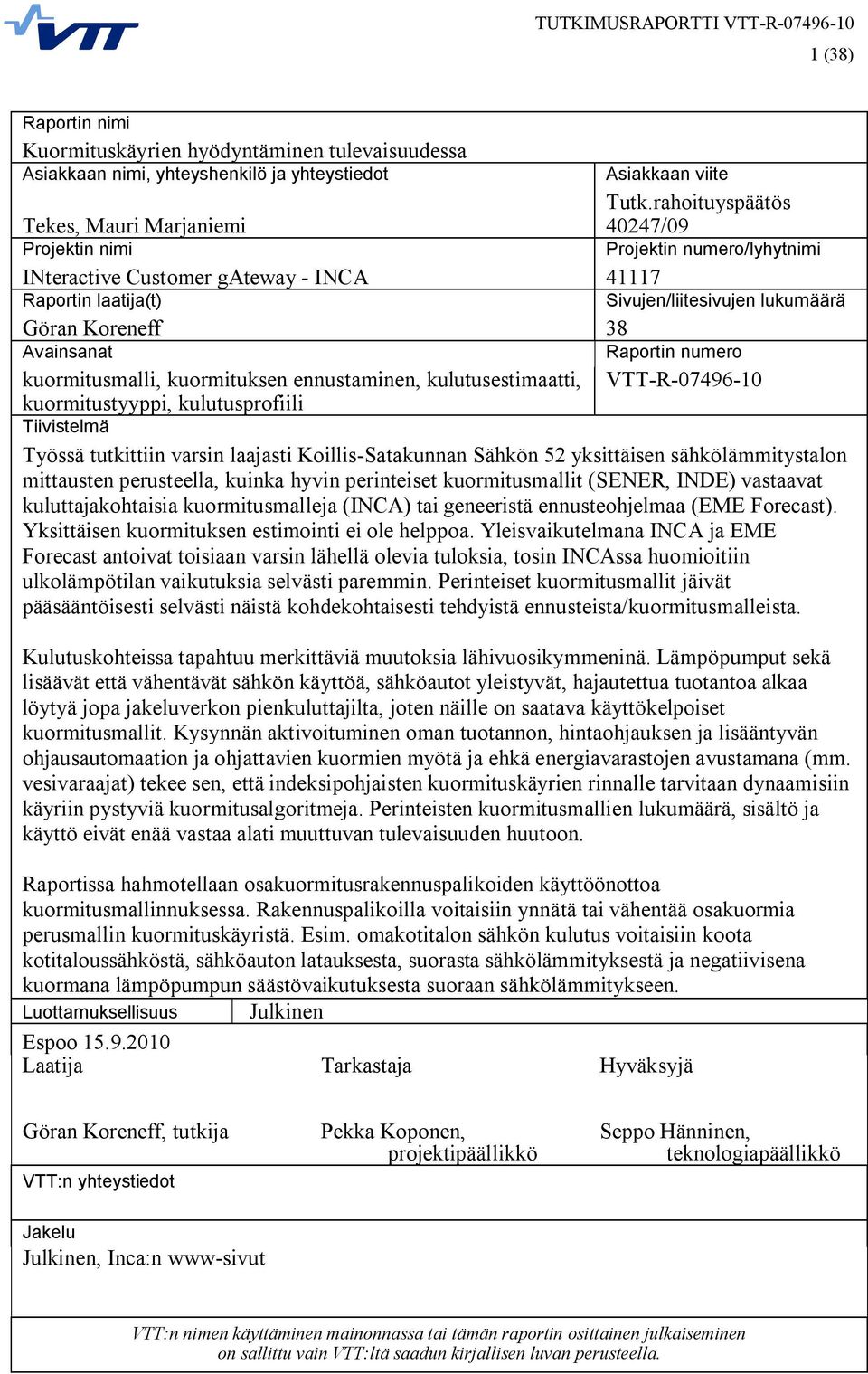 Avainsanat Raportin numero kuormitusmalli, kuormituksen ennustaminen, kulutusestimaatti, VTT R 7496 1 kuormitustyyppi, kulutusprofiili Tiivistelmä Työssä tutkittiin varsin laajasti Koillis Satakunnan