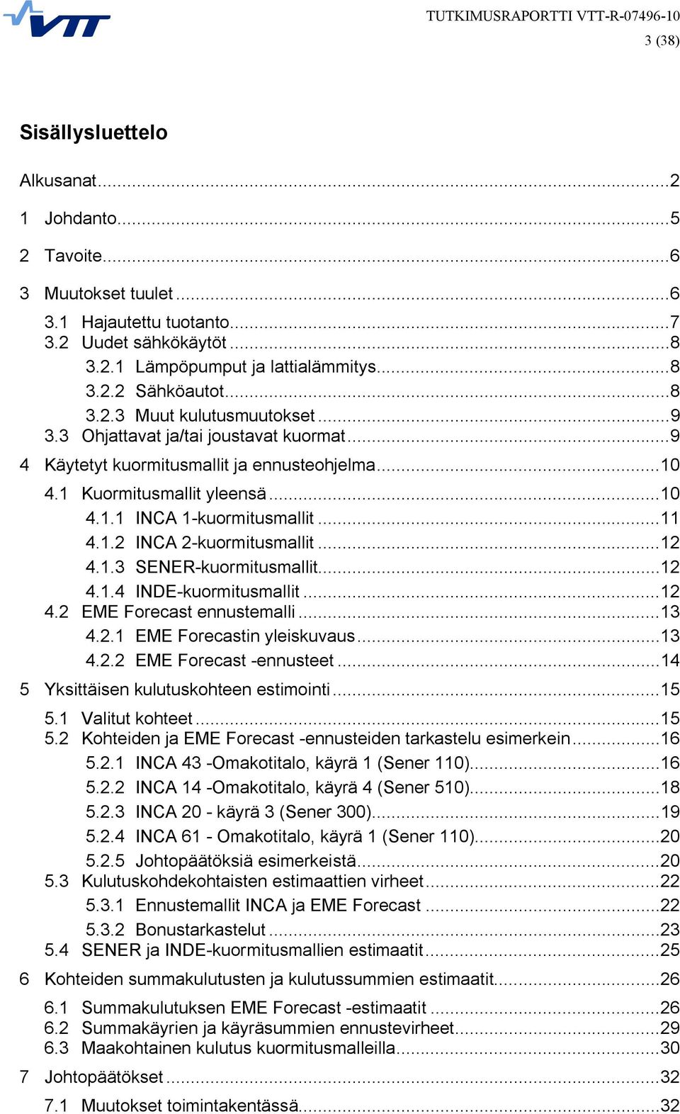 ..12 4.1.3 SENER kuormitusmallit...12 4.1.4 INDE kuormitusmallit...12 4.2 EME Forecast ennustemalli...13 4.2.1 EME Forecastin yleiskuvaus...13 4.2.2 EME Forecast ennusteet.