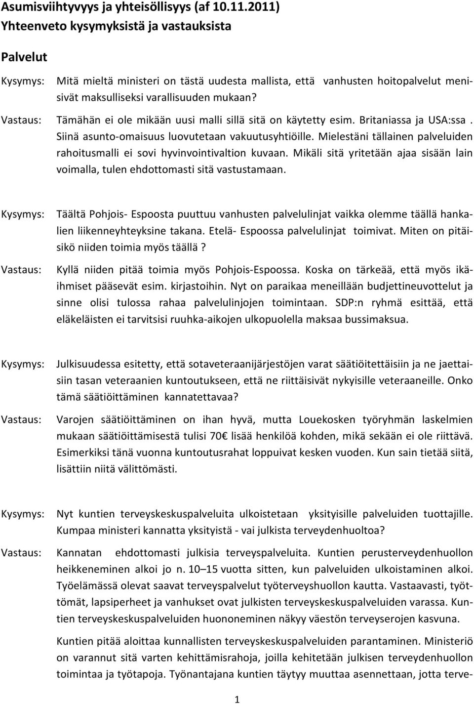 Tämähän ei ole mikään uusi malli sillä sitä on käytetty esim. Britaniassa ja USA:ssa. Siinä asunto-omaisuus luovutetaan vakuutusyhtiöille.