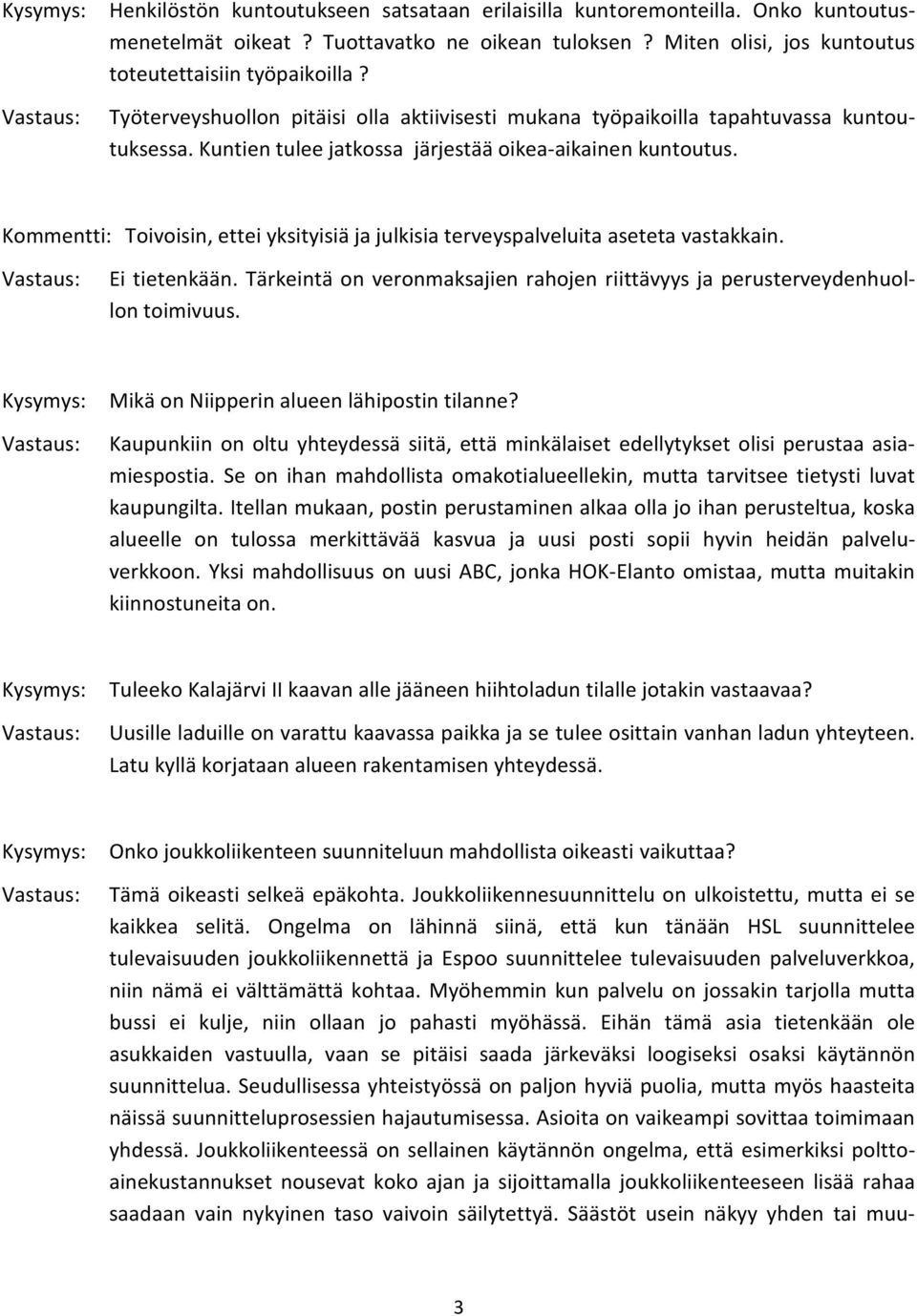 Kommentti: Toivoisin, ettei yksityisiä ja julkisia terveyspalveluita aseteta vastakkain. Ei tietenkään. Tärkeintä on veronmaksajien rahojen riittävyys ja perusterveydenhuollon toimivuus.