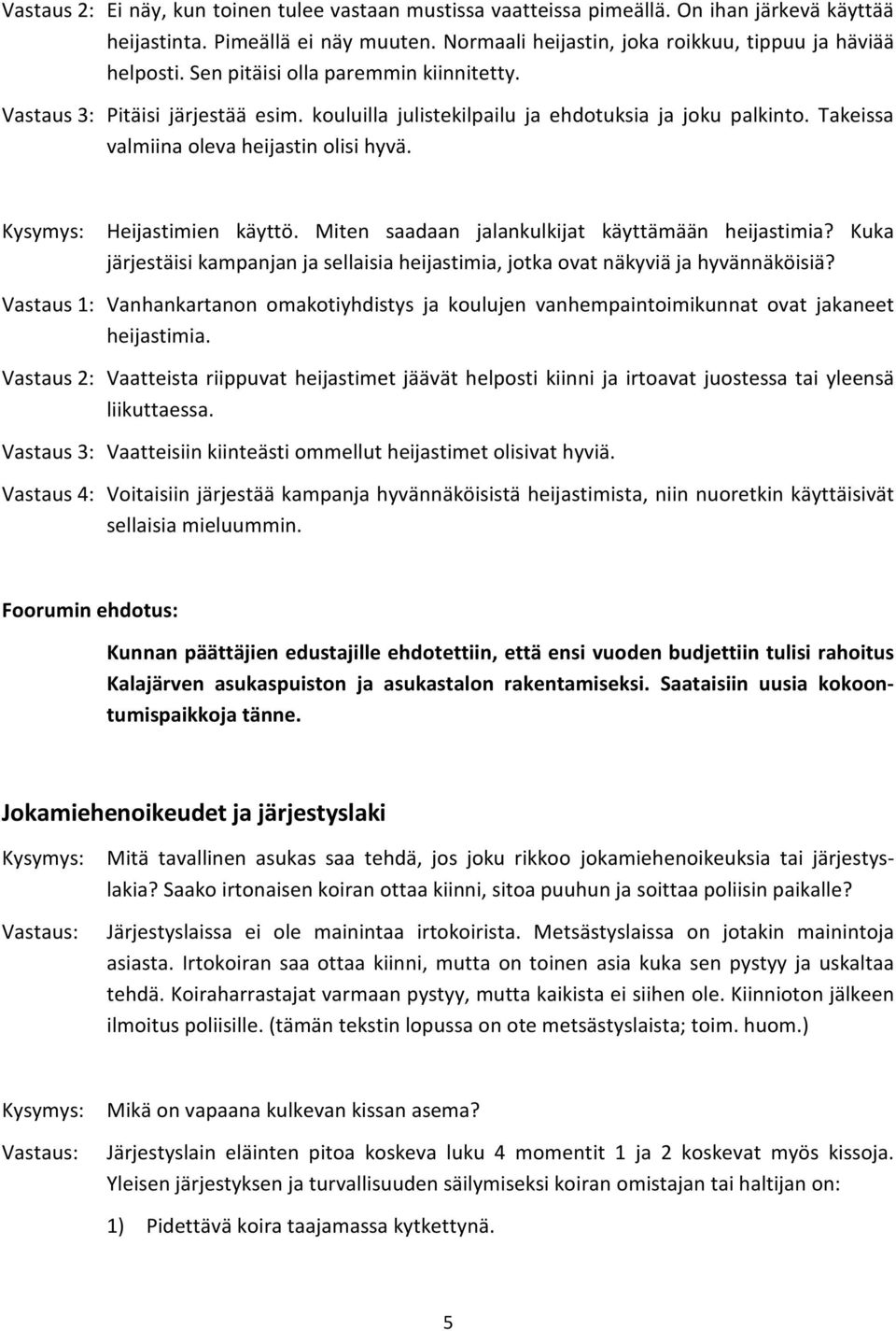 Miten saadaan jalankulkijat käyttämään heijastimia? Kuka järjestäisi kampanjan ja sellaisia heijastimia, jotka ovat näkyviä ja hyvännäköisiä?