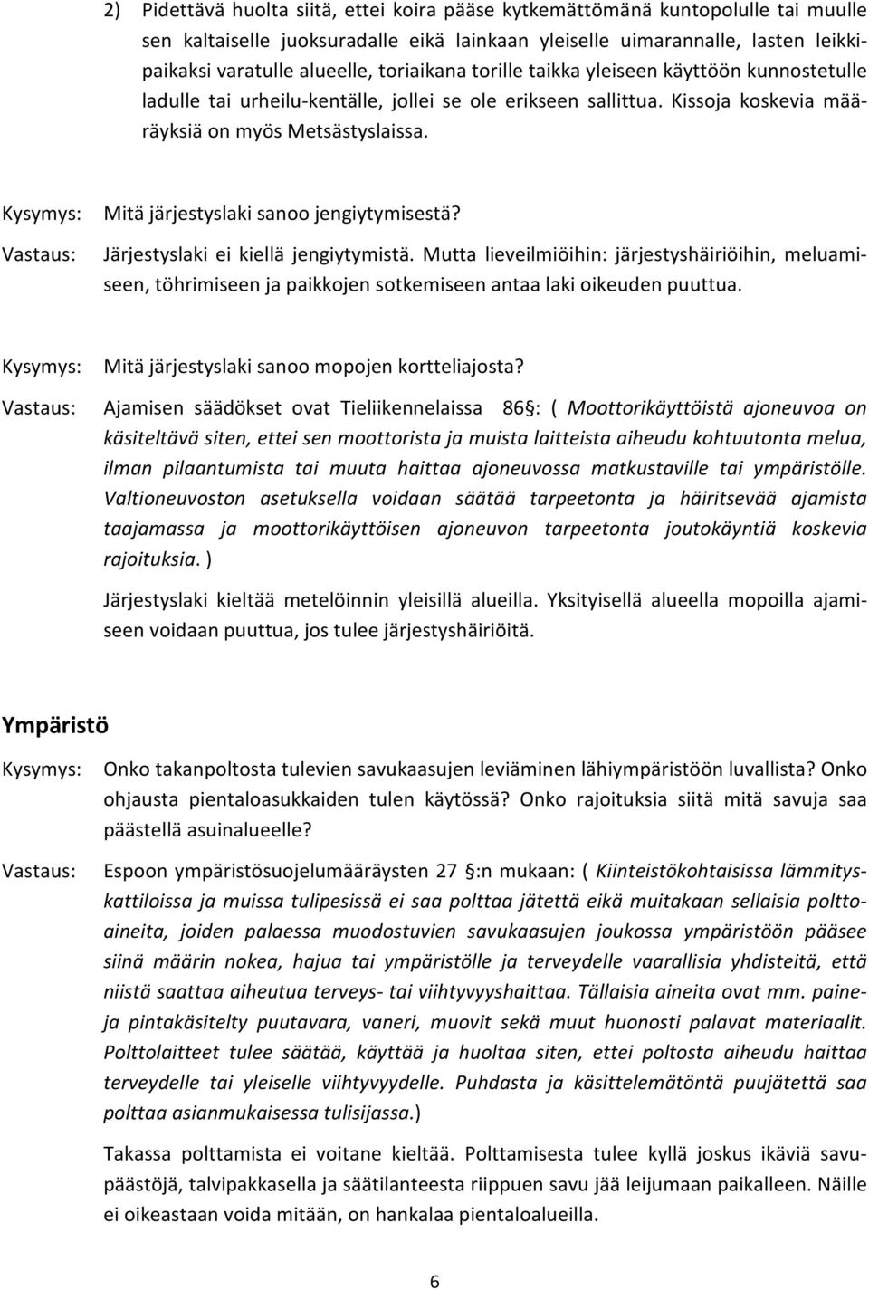 Mitä järjestyslaki sanoo jengiytymisestä? Järjestyslaki ei kiellä jengiytymistä.