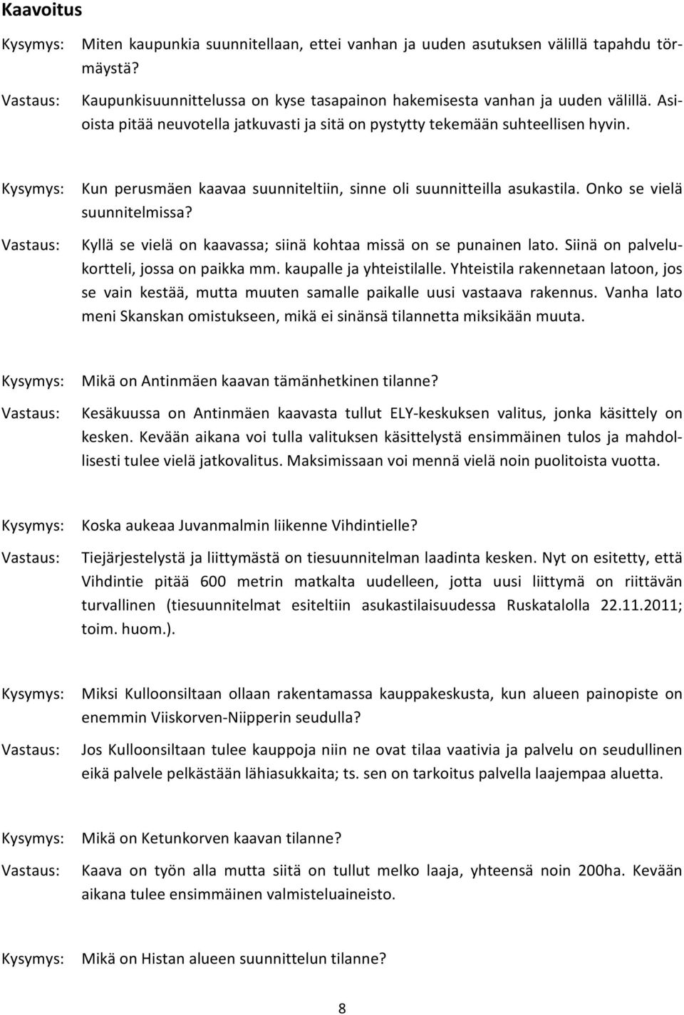 Kyllä se vielä on kaavassa; siinä kohtaa missä on se punainen lato. Siinä on palvelukortteli, jossa on paikka mm. kaupalle ja yhteistilalle.