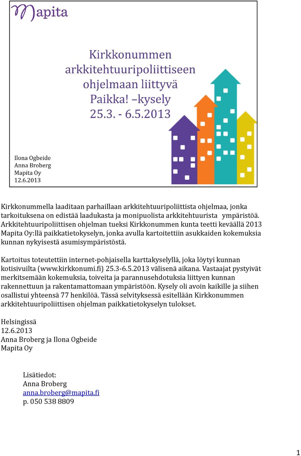 asumisympäristöstä. Kartoitus toteutettiin internet pohjaisella karttakyselyllä, joka löytyi kunnan kotisivuilta (www.kirkkonumi.fi) 25.3 6.5.2013 välisenä aikana.
