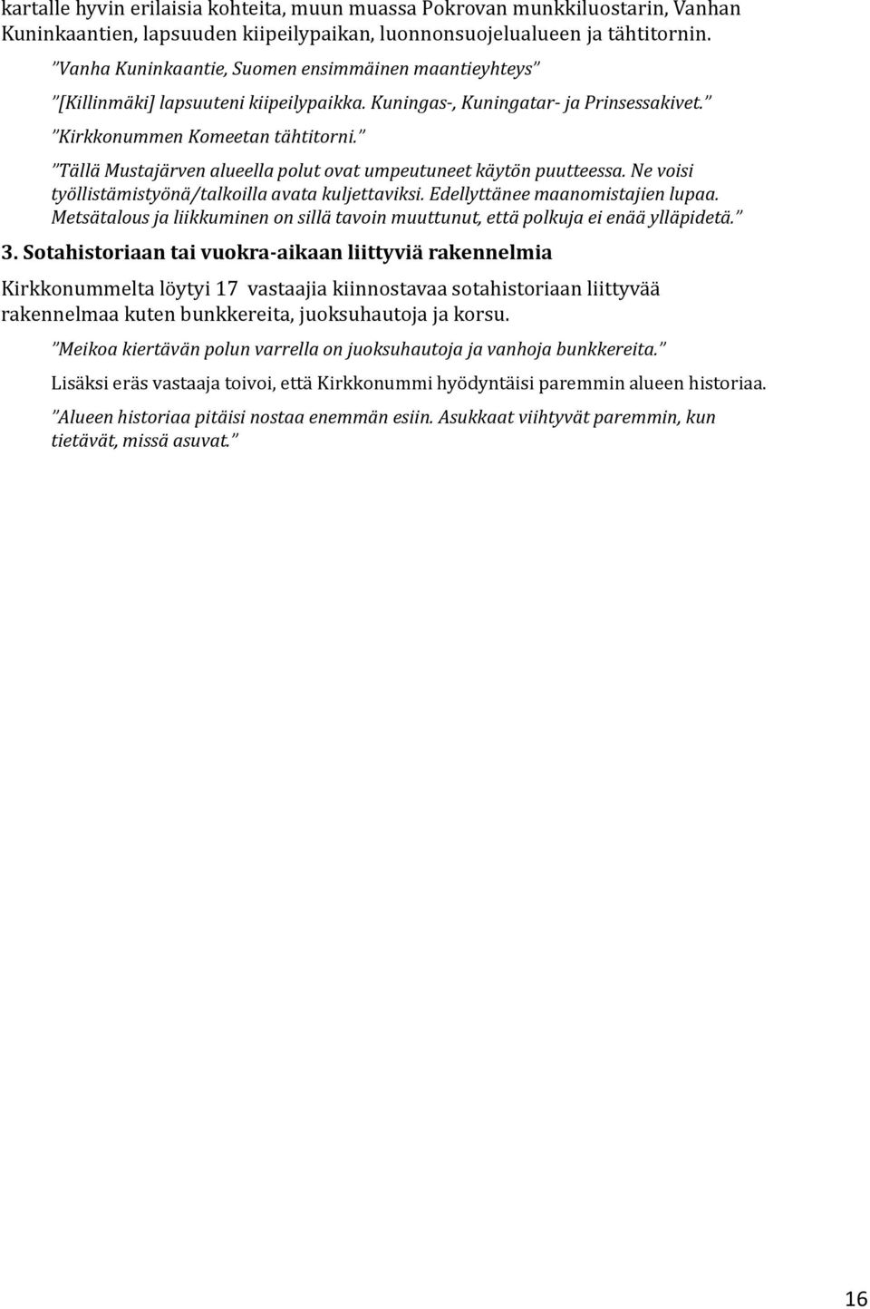 Tällä Mustajärven alueella polut ovat umpeutuneet käytön puutteessa. Ne voisi työllistämistyönä/talkoilla avata kuljettaviksi. Edellyttänee maanomistajien lupaa.