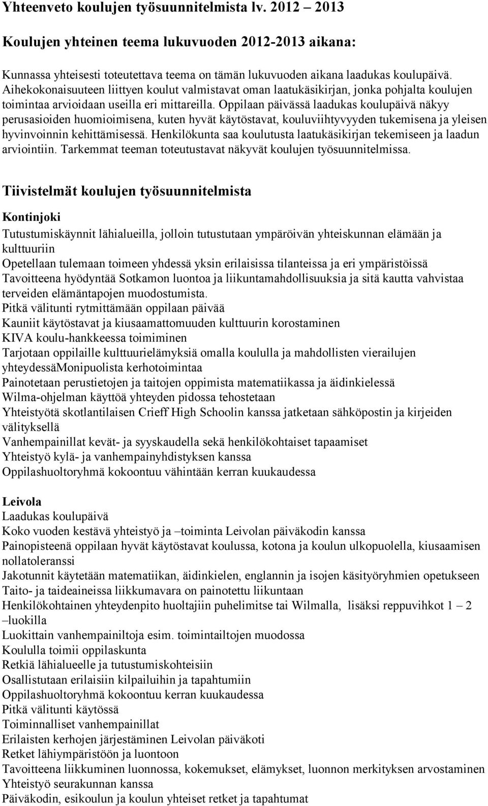 Oppilaan päivässä laadukas koulupäivä näkyy perusasioiden huomioimisena, kuten hyvät käytöstavat, kouluviihtyvyyden tukemisena ja yleisen hyvinvoinnin kehittämisessä.