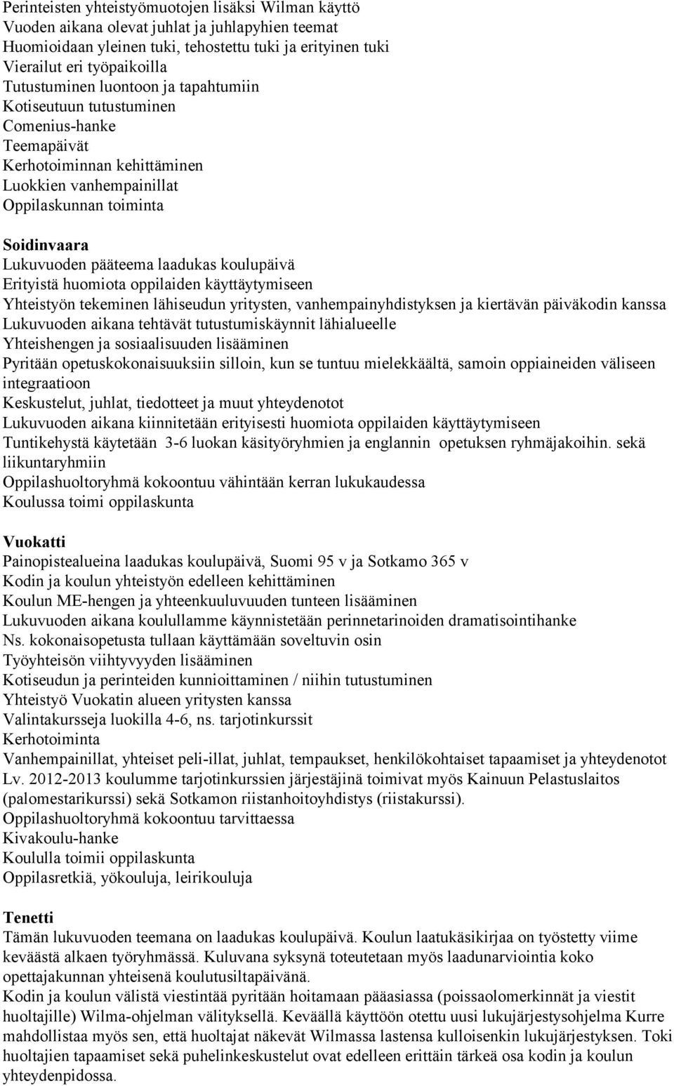 oppilaiden käyttäytymiseen Yhteistyön tekeminen lähiseudun yritysten, vanhempainyhdistyksen ja kiertävän päiväkodin kanssa Lukuvuoden aikana tehtävät tutustumiskäynnit lähialueelle Yhteishengen ja