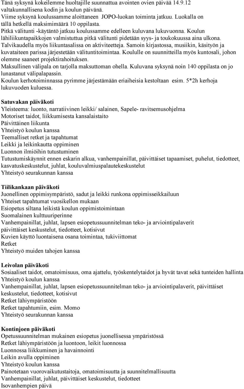 Koulun lähiliikuntapaikkojen valmistuttua pitkä välitunti pidetään syys- ja toukokuussa aina ulkona. Talvikaudella myös liikuntasalissa on aktiviteetteja.