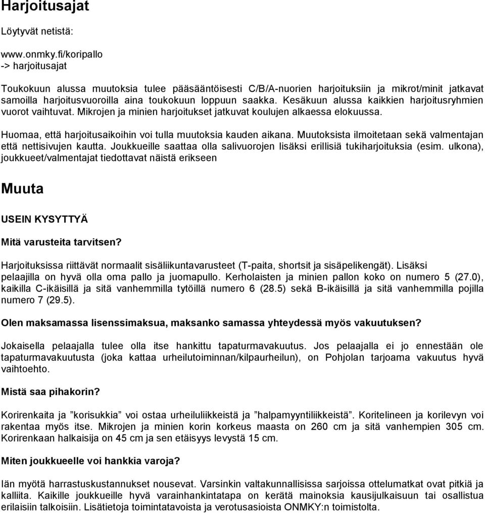 Kesäkuun alussa kaikkien harjoitusryhmien vuorot vaihtuvat. Mikrojen ja minien harjoitukset jatkuvat koulujen alkaessa elokuussa. Huomaa, että harjoitusaikoihin voi tulla muutoksia kauden aikana.