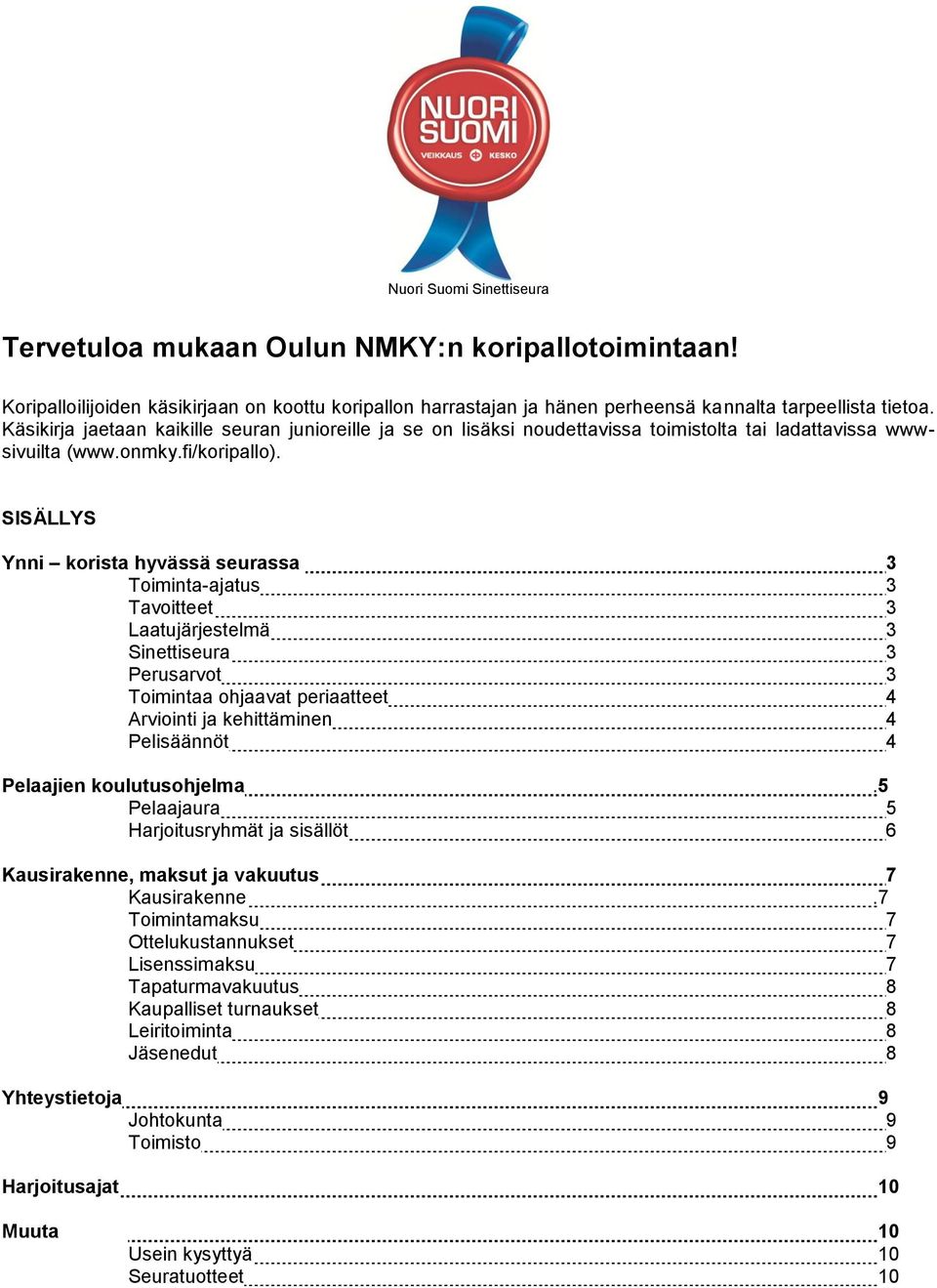 SISÄLLYS Ynni korista hyvässä seurassa 3 Toiminta-ajatus 3 Tavoitteet 3 Laatujärjestelmä 3 Sinettiseura 3 Perusarvot 3 Toimintaa ohjaavat periaatteet 4 Arviointi ja kehittäminen 4 Pelisäännöt 4