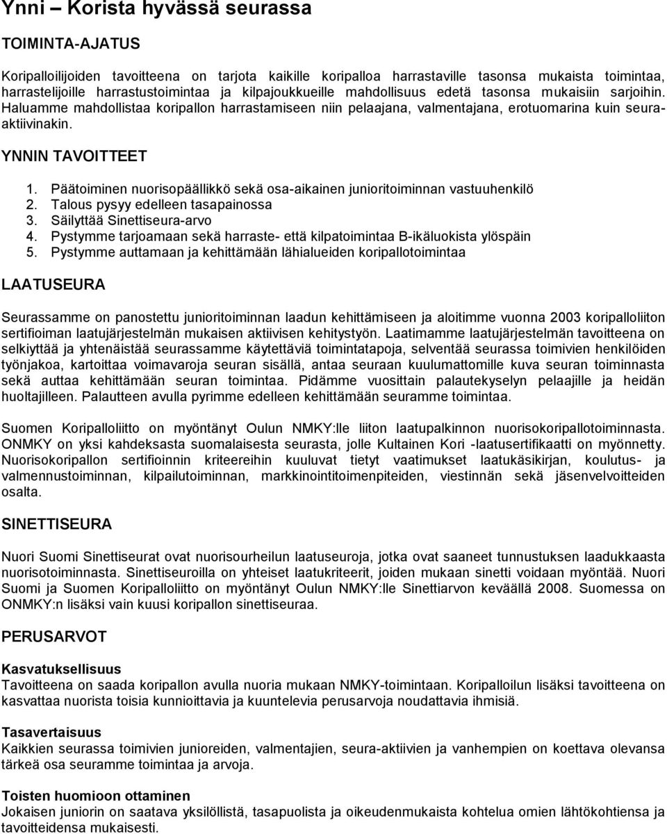 Päätoiminen nuorisopäällikkö sekä osa-aikainen junioritoiminnan vastuuhenkilö 2. Talous pysyy edelleen tasapainossa 3. Säilyttää Sinettiseura-arvo 4.