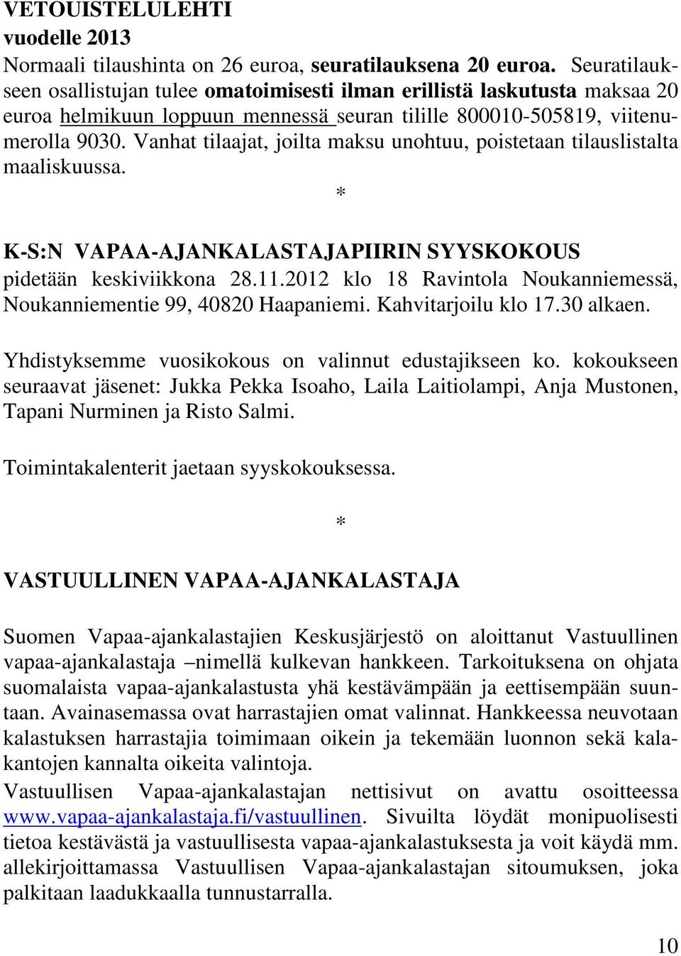 Vanhat tilaajat, joilta maksu unohtuu, poistetaan tilauslistalta maaliskuussa. K-S:N VAPAA-AJANKALASTAJAPIIRIN SYYSKOKOUS pidetään keskiviikkona 28.11.