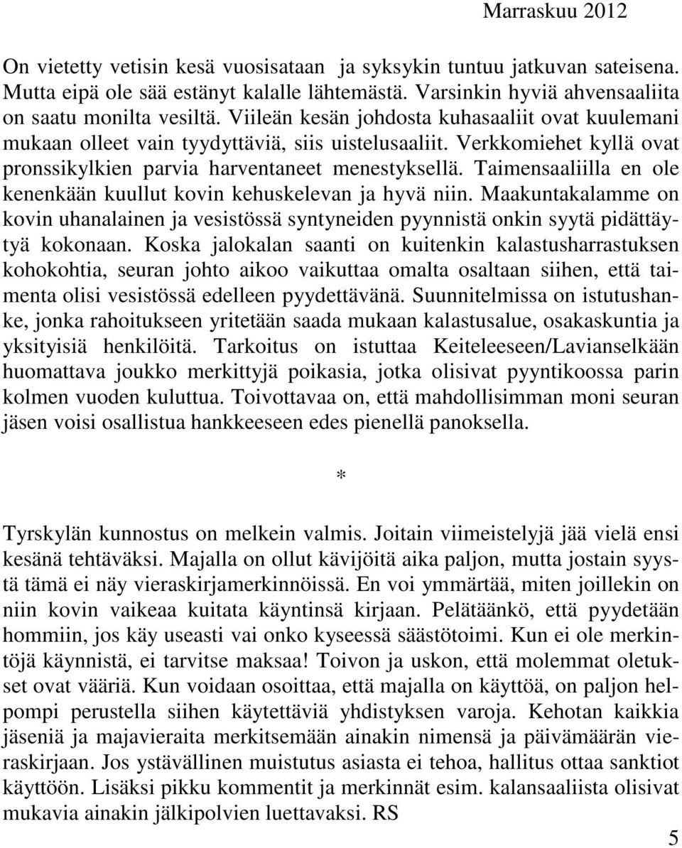 Taimensaaliilla en ole kenenkään kuullut kovin kehuskelevan ja hyvä niin. Maakuntakalamme on kovin uhanalainen ja vesistössä syntyneiden pyynnistä onkin syytä pidättäytyä kokonaan.