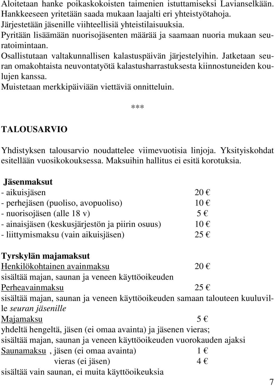 Jatketaan seuran omakohtaista neuvontatyötä kalastusharrastuksesta kiinnostuneiden koulujen kanssa. Muistetaan merkkipäiviään viettäviä onnitteluin.