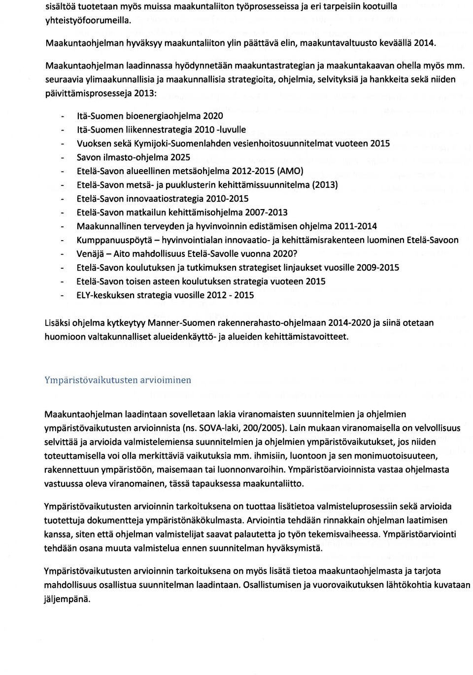 seuraavia ylimaakunnallisia ja maakunnallisia strategioita, ohjelmia, selvityksiä ja hankkeita sekä niiden päivittämisprosesseja 2013: - Itä-Suomen - Itä-Suomen - Vuoksen - Savon - Maakunnallinen -