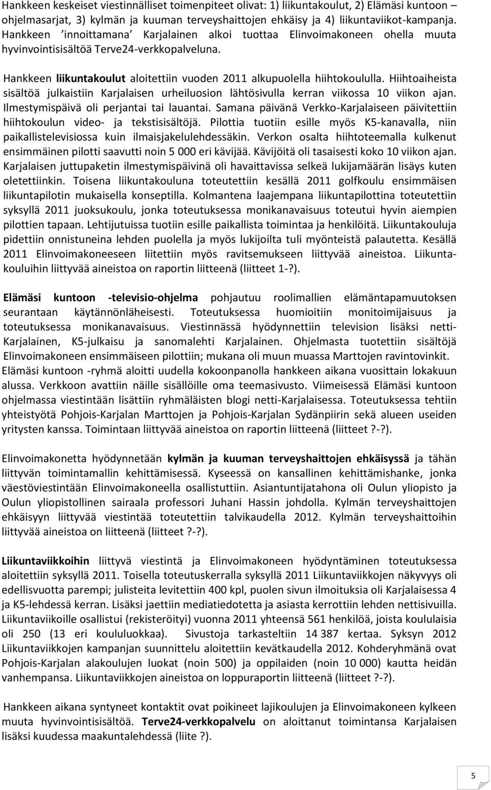 Hiihtoaiheista sisältöä julkaistiin Karjalaisen urheiluosion lähtösivulla kerran viikossa 10 viikon ajan. Ilmestymispäivä oli perjantai tai lauantai.