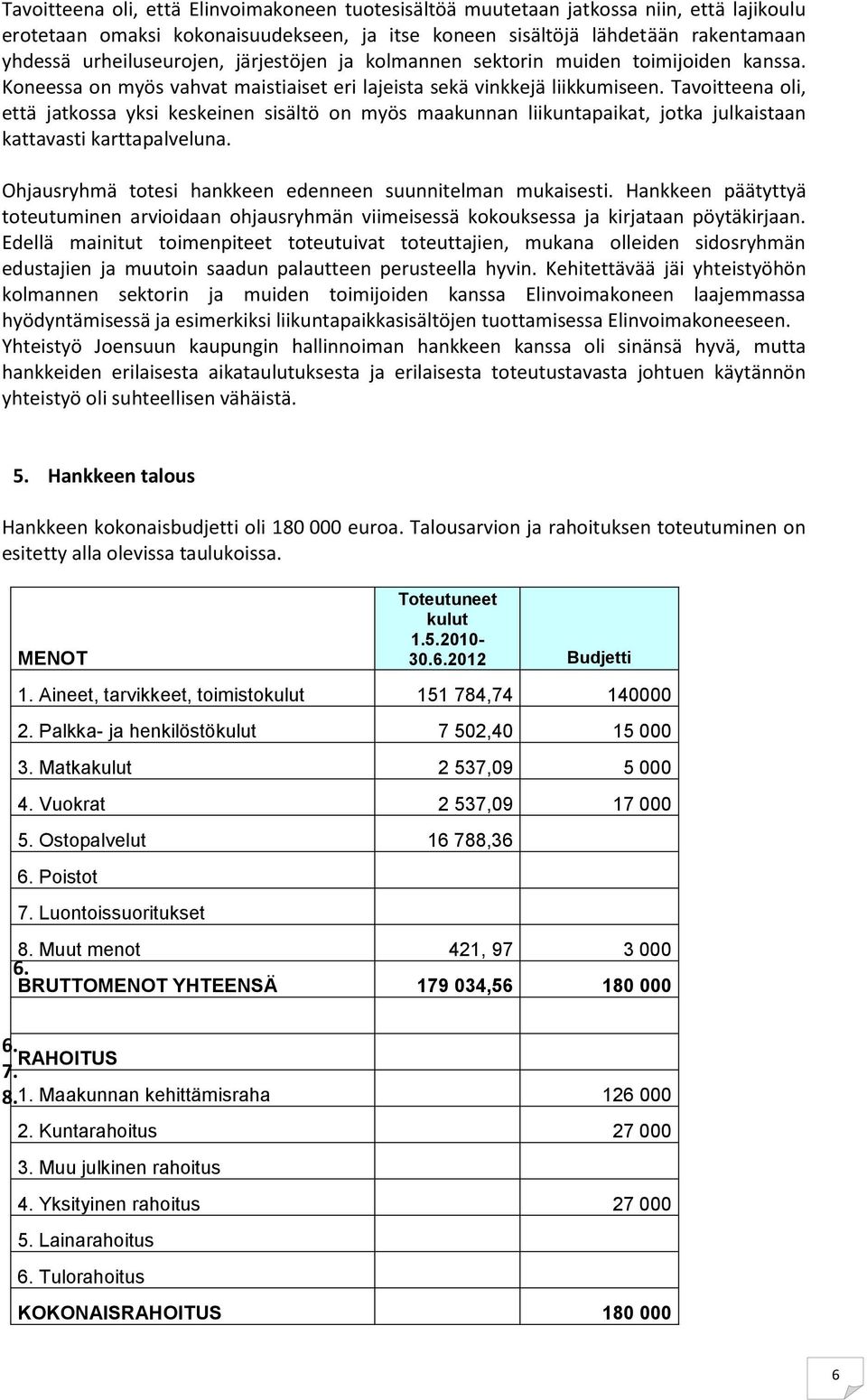 Tavoitteena oli, että jatkossa yksi keskeinen sisältö on myös maakunnan liikuntapaikat, jotka julkaistaan kattavasti karttapalveluna. Ohjausryhmä totesi hankkeen edenneen suunnitelman mukaisesti.