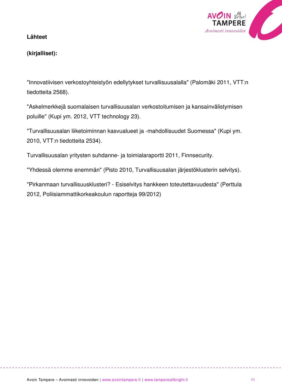 "Turvallisuusalan liiketoiminnan kasvualueet ja -mahdollisuudet Suomessa" (Kupi ym. 2010, VTT:n tiedotteita 2534).