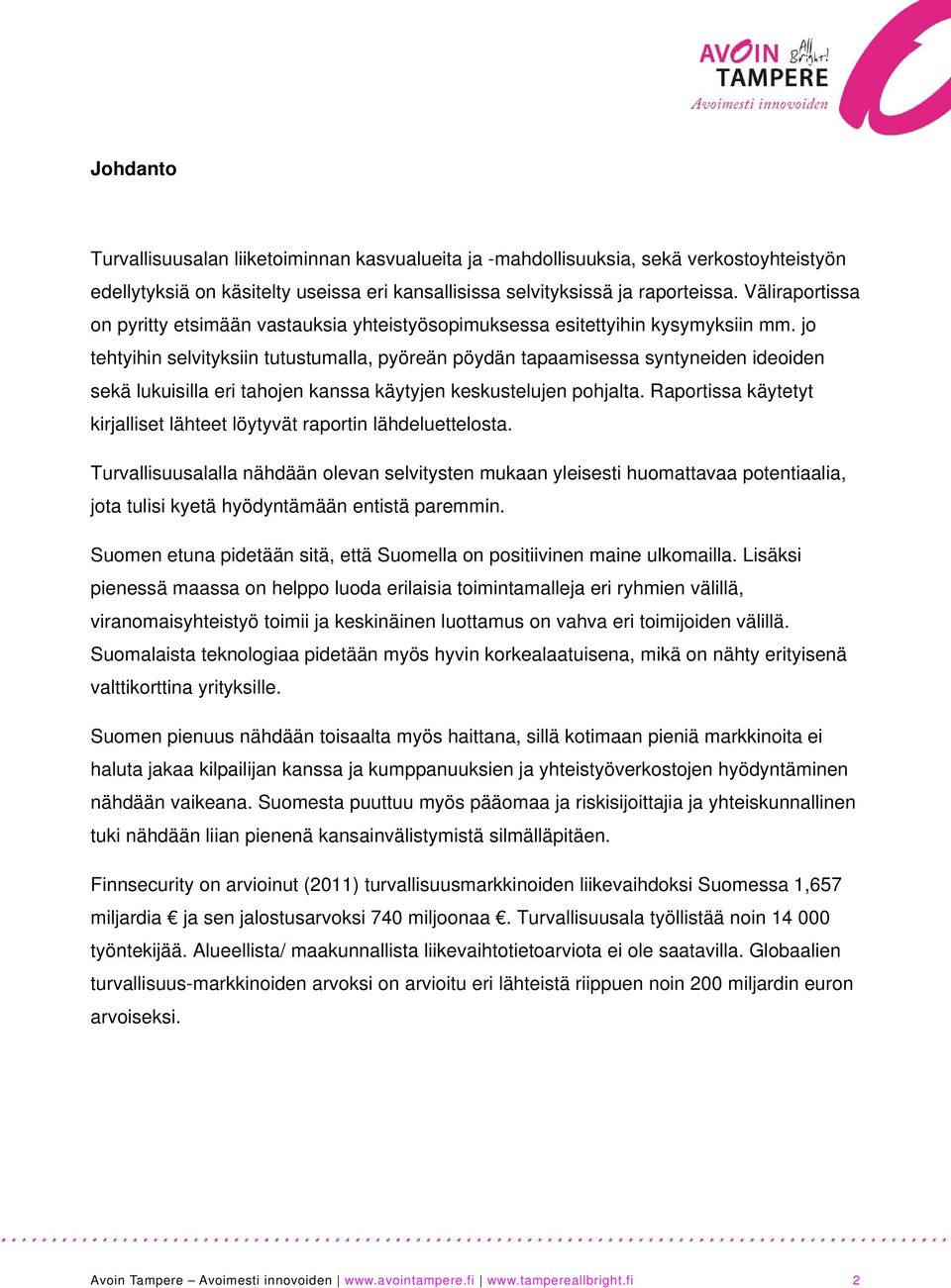 jo tehtyihin selvityksiin tutustumalla, pyöreän pöydän tapaamisessa syntyneiden ideoiden sekä lukuisilla eri tahojen kanssa käytyjen keskustelujen pohjalta.