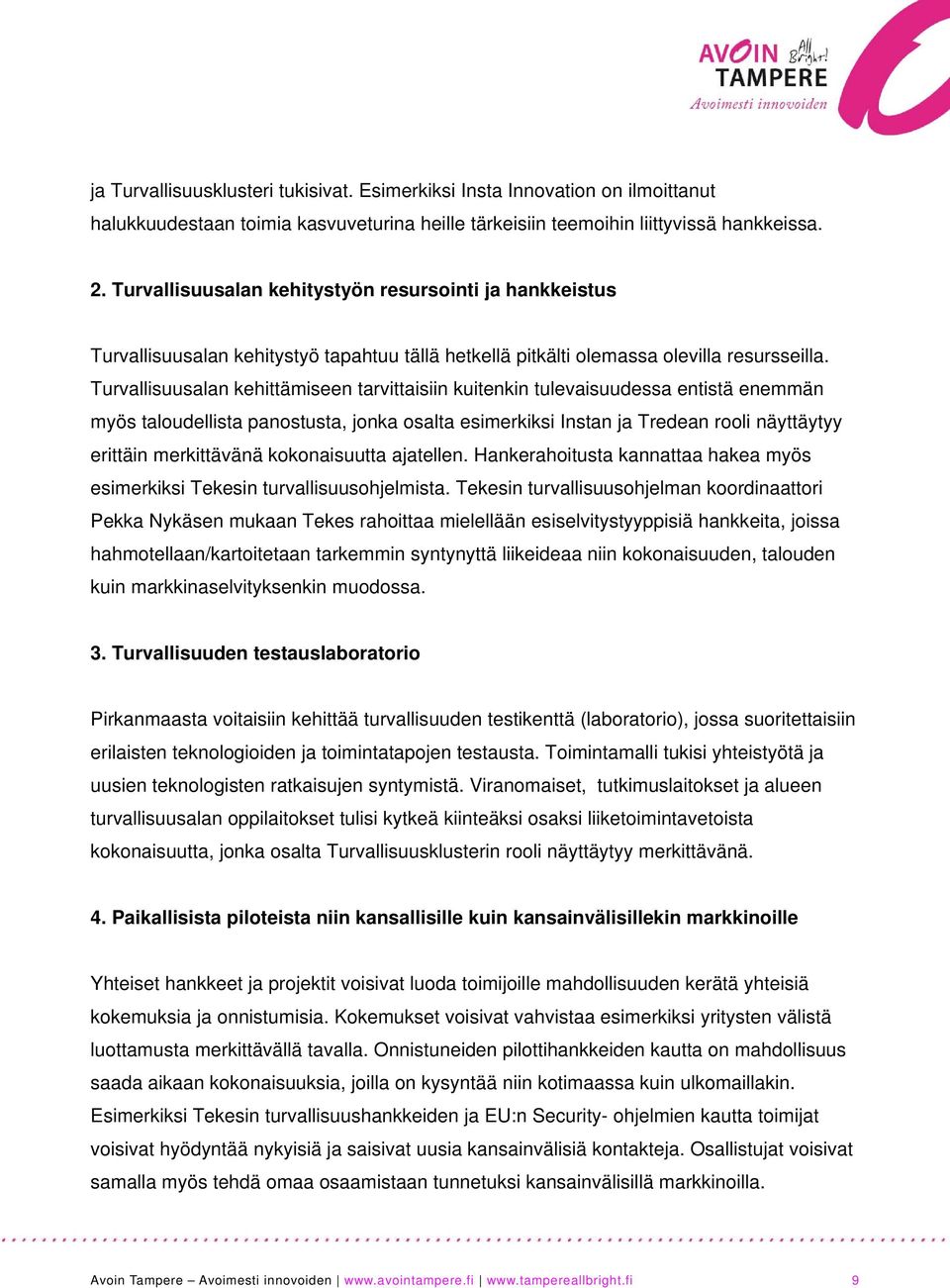 Turvallisuusalan kehittämiseen tarvittaisiin kuitenkin tulevaisuudessa entistä enemmän myös taloudellista panostusta, jonka osalta esimerkiksi Instan ja Tredean rooli näyttäytyy erittäin merkittävänä