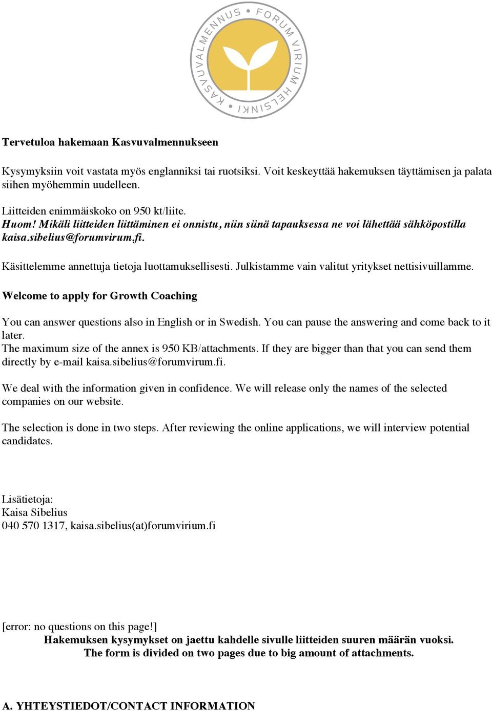 Käsittelemme annettuja tietoja luottamuksellisesti. Julkistamme vain valitut yritykset nettisivuillamme. Welcome to apply for Growth Coaching You can answer questions also in English or in Swedish.