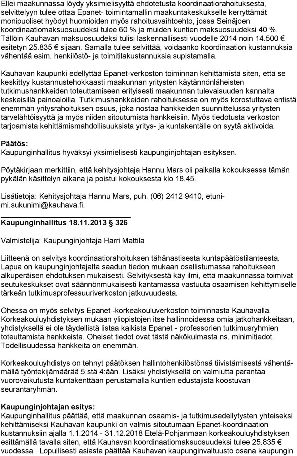 Tällöin Kauhavan maksuosuudeksi tulisi laskennallisesti vuodelle 2014 noin 14.500 esitetyn 25.835 sijaan. Samalla tulee selvittää, voi daan ko koordinaation kustannuksia vähentää esim.