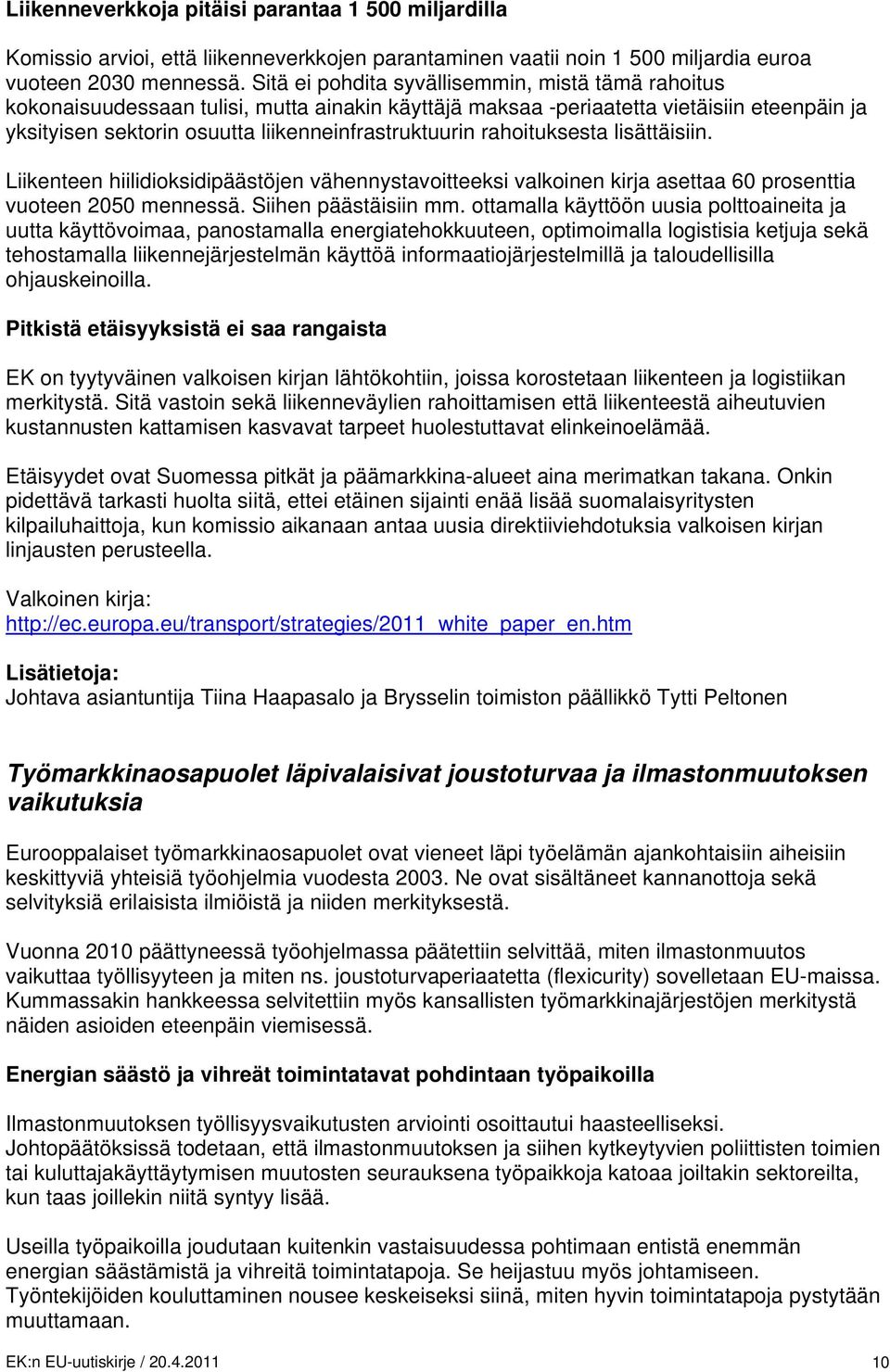 rahoituksesta lisättäisiin. Liikenteen hiilidioksidipäästöjen vähennystavoitteeksi valkoinen kirja asettaa 60 prosenttia vuoteen 2050 mennessä. Siihen päästäisiin mm.