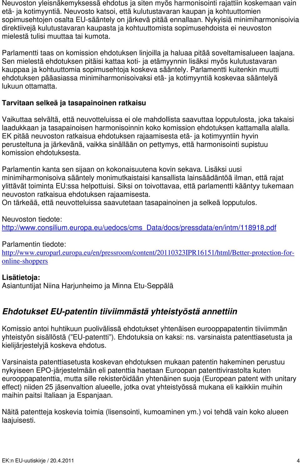 Nykyisiä minimiharmonisoivia direktiivejä kulutustavaran kaupasta ja kohtuuttomista sopimusehdoista ei neuvoston mielestä tulisi muuttaa tai kumota.