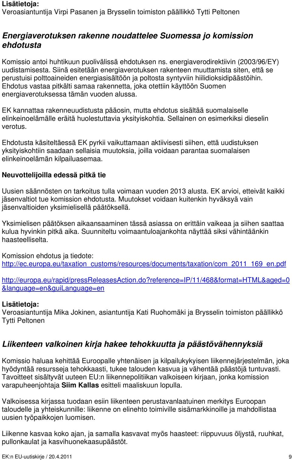 Siinä esitetään energiaverotuksen rakenteen muuttamista siten, että se perustuisi polttoaineiden energiasisältöön ja poltosta syntyviin hiilidioksidipäästöihin.