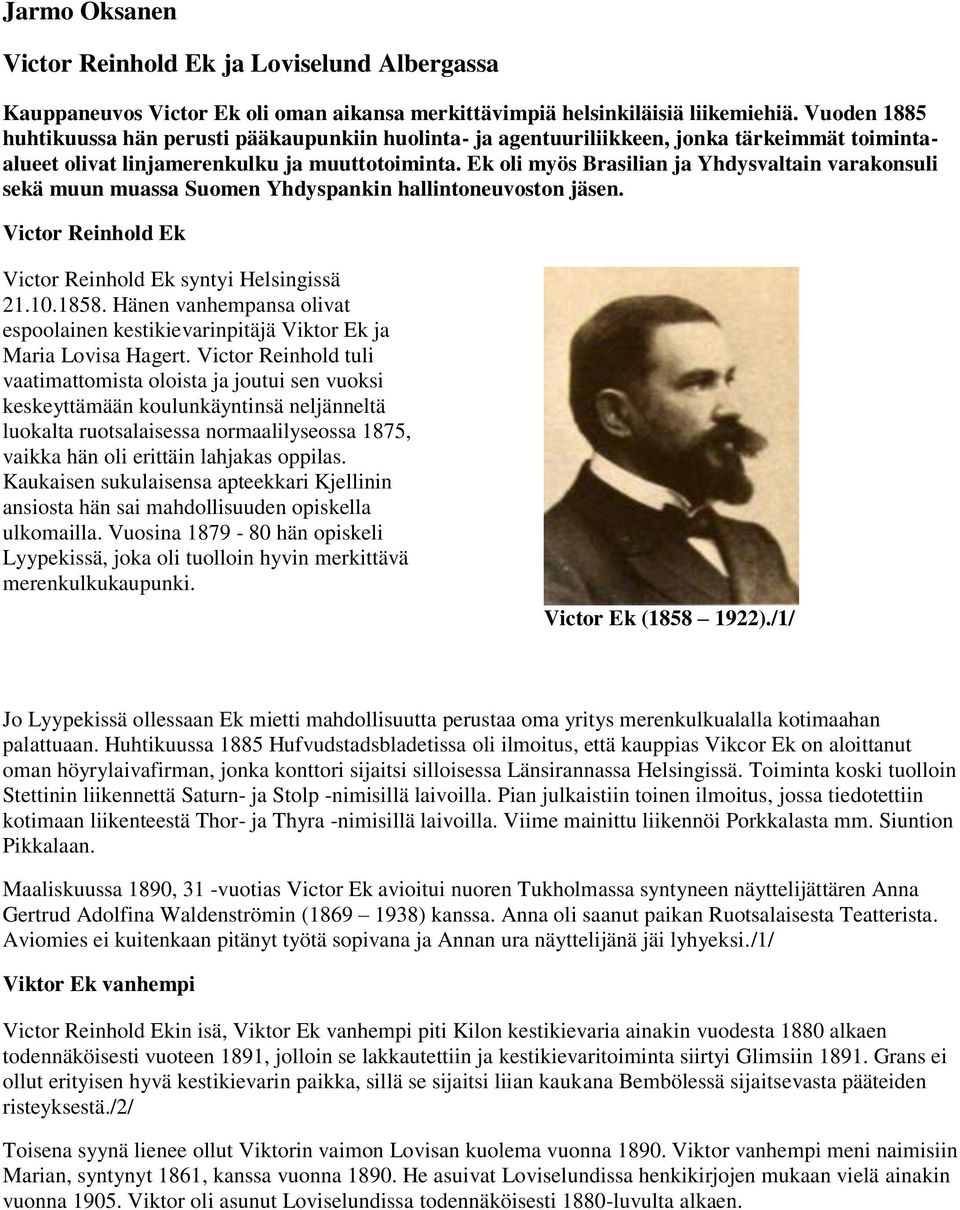 Ek oli myös Brasilian ja Yhdysvaltain varakonsuli sekä muun muassa Suomen Yhdyspankin hallintoneuvoston jäsen. Victor Reinhold Ek Victor Reinhold Ek syntyi Helsingissä 21.10.1858.