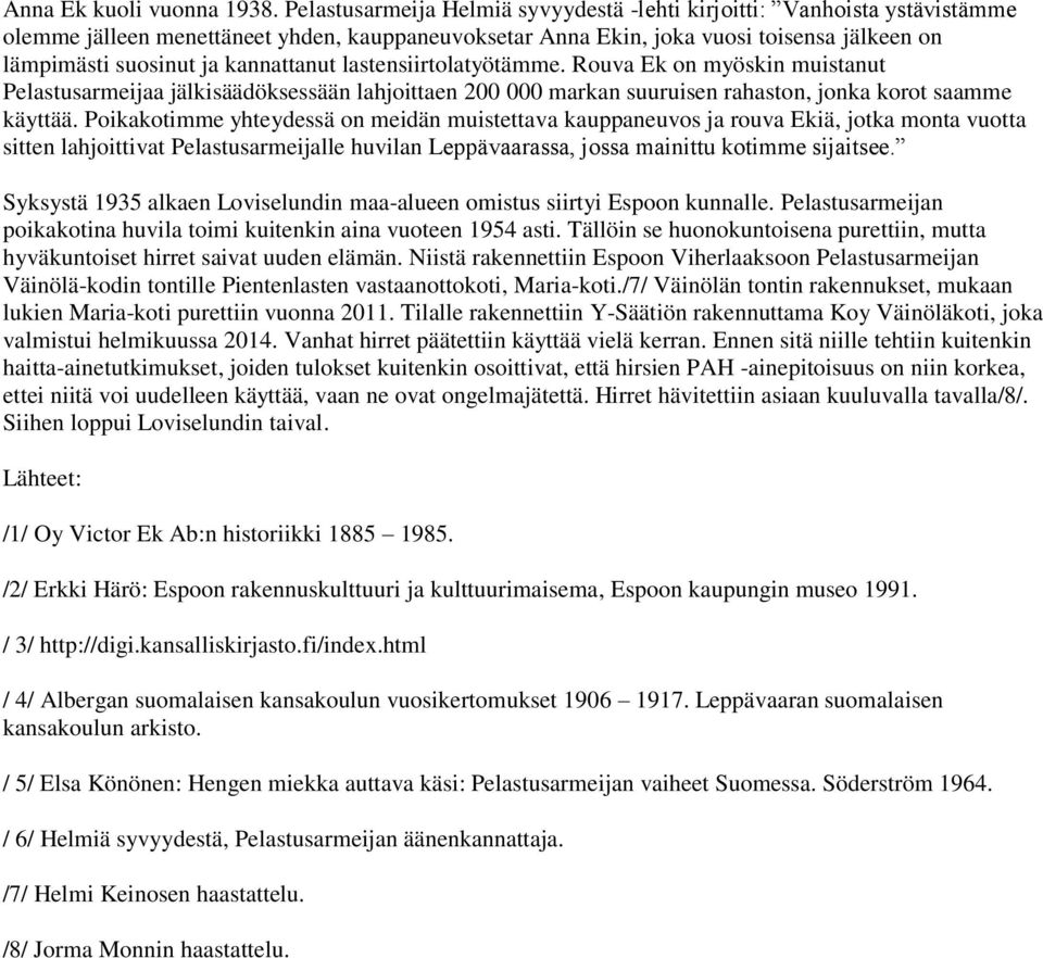 kannattanut lastensiirtolatyötämme. Rouva Ek on myöskin muistanut Pelastusarmeijaa jälkisäädöksessään lahjoittaen 200 000 markan suuruisen rahaston, jonka korot saamme käyttää.