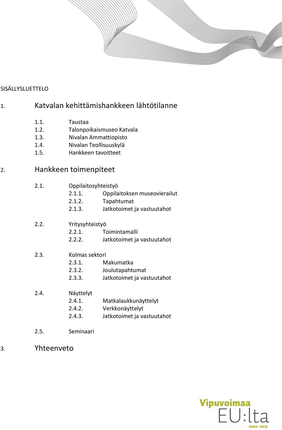 Jatkotoimet ja vastuutahot 2.2. Yritysyhteistyö 2.2.1. Toimintamalli 2.2.2. Jatkotoimet ja vastuutahot 2.3. Kolmas sektori 2.3.1. Makumatka 2.3.2. Joulutapahtumat 2.