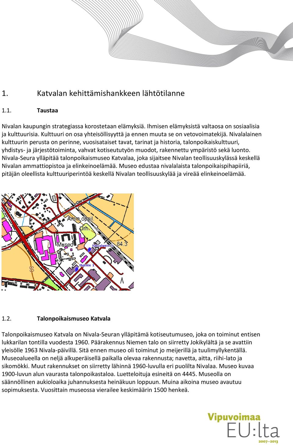 Nivalalainen kulttuurin perusta on perinne, vuosisataiset tavat, tarinat ja historia, talonpoikaiskulttuuri, yhdistys- ja järjestötoiminta, vahvat kotiseututyön muodot, rakennettu ympäristö sekä