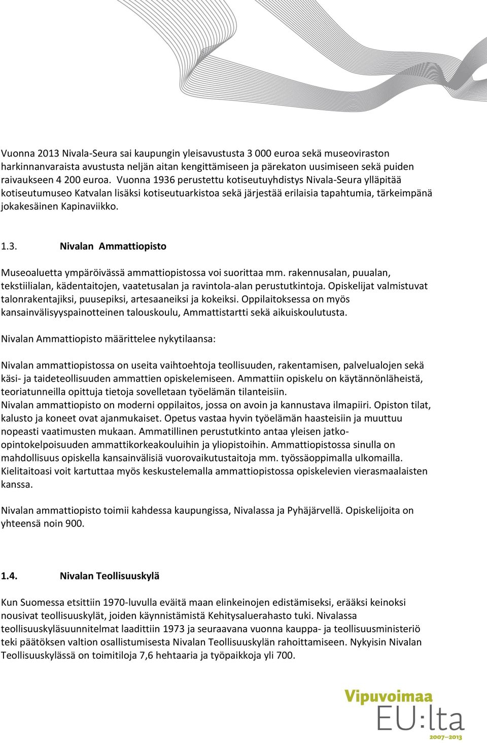 rakennusalan, puualan, tekstiilialan, kädentaitojen, vaatetusalan ja ravintola-alan perustutkintoja. Opiskelijat valmistuvat talonrakentajiksi, puusepiksi, artesaaneiksi ja kokeiksi.