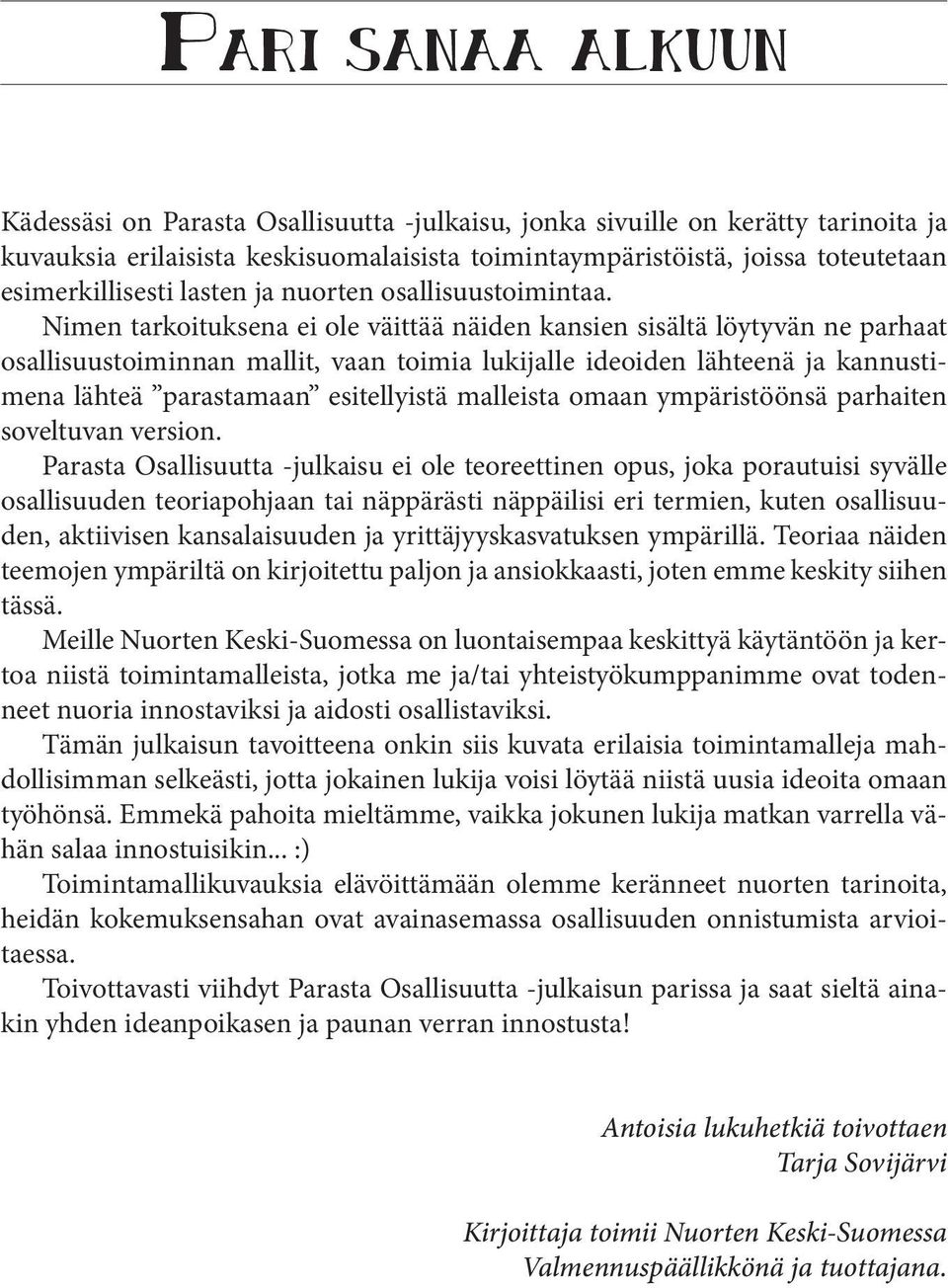 Nimen tarkoituksena ei ole väittää näiden kansien sisältä löytyvän ne parhaat osallisuustoiminnan mallit, vaan toimia lukijalle ideoiden lähteenä ja kannustimena lähteä parastamaan esitellyistä