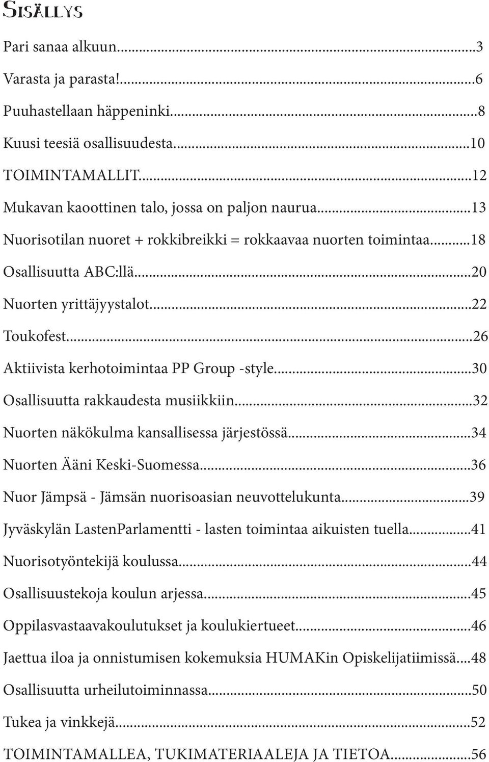 ..30 Osallisuutta rakkaudesta musiikkiin...32 Nuorten näkökulma kansallisessa järjestössä...34 Nuorten Ääni Keski-Suomessa...36 Nuor Jämpsä - Jämsän nuorisoasian neuvottelukunta.