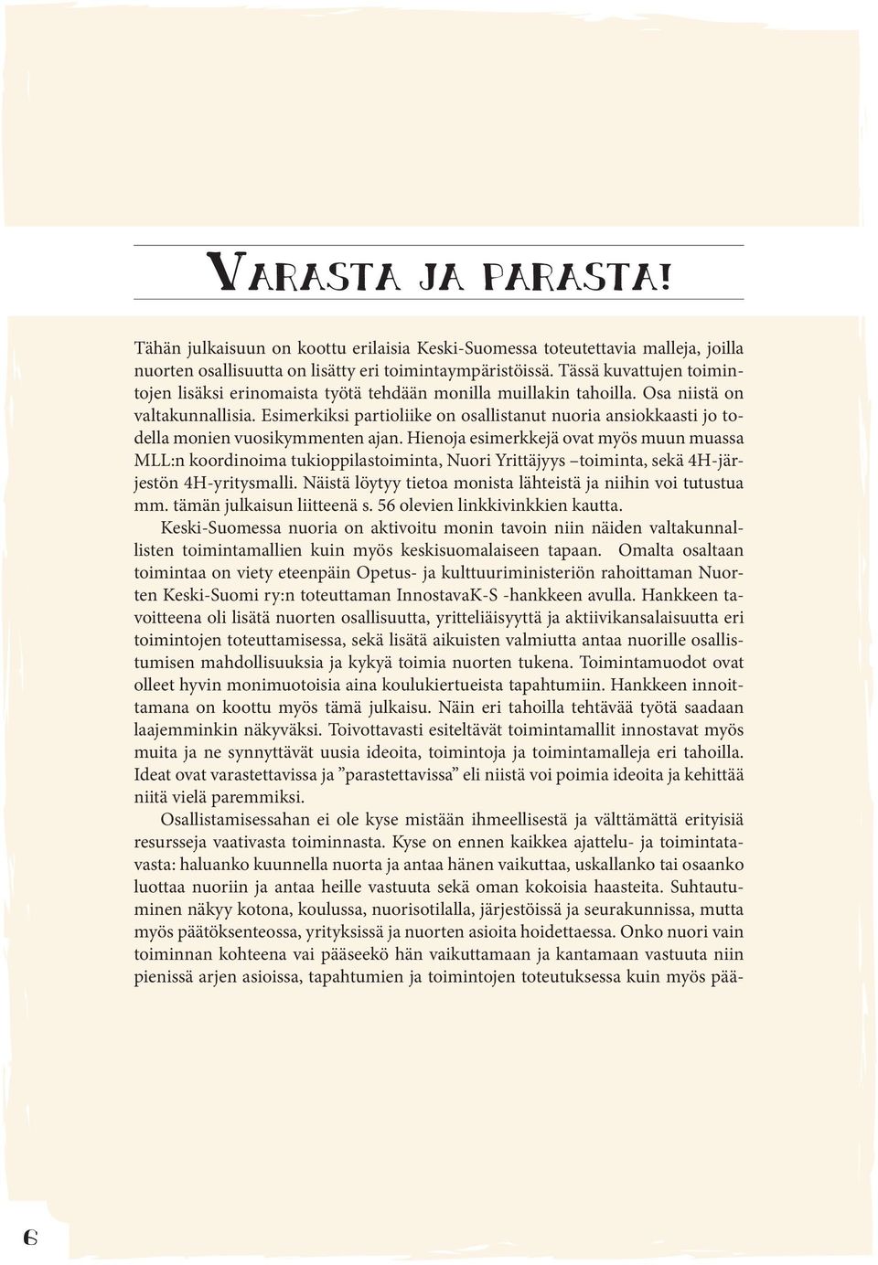 Esimerkiksi partioliike on osallistanut nuoria ansiokkaasti jo todella monien vuosikymmenten ajan.