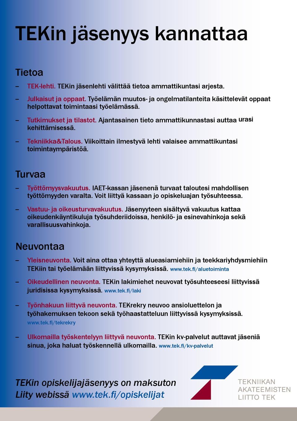 -- Tekniikka&Talous. Viikoittain ilmestyvä lehti valaisee ammattikuntasi toimintaympäristöä. Turvaa -- Työttömyysvakuutus. IAET-kassan jäsenenä turvaat taloutesi mahdollisen työttömyyden varalta.