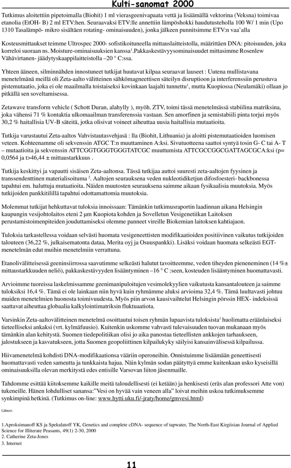 Ultrospec 2000- sofistikoituneella mittauslaitteistolla, määrittäen DNA: pitoisuuden, joka korreloi suoraan ns. Moisture-ominaisuuksien kanssa 1.