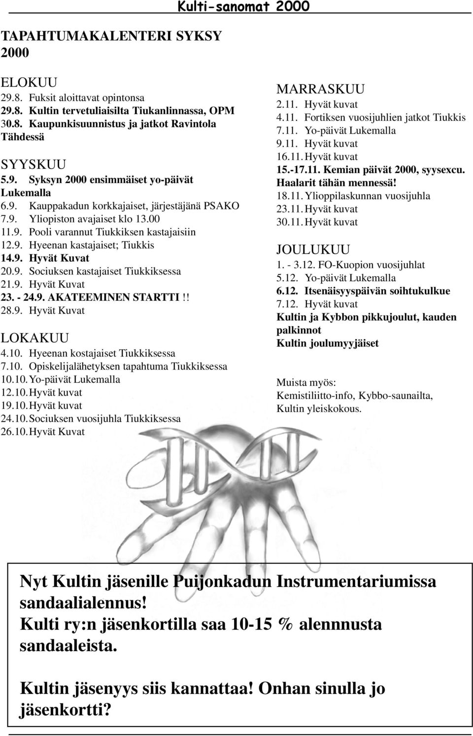 9. Hyvät Kuvat 20.9. Sociuksen kastajaiset Tiukkiksessa 21.9. Hyvät Kuvat 23. - 24.9. AKATEEMINEN STARTTI!! 28.9. Hyvät Kuvat LOKAKUU 4.10. Hyeenan kostajaiset Tiukkiksessa 7.10. Opiskelijalähetyksen tapahtuma Tiukkiksessa 10.