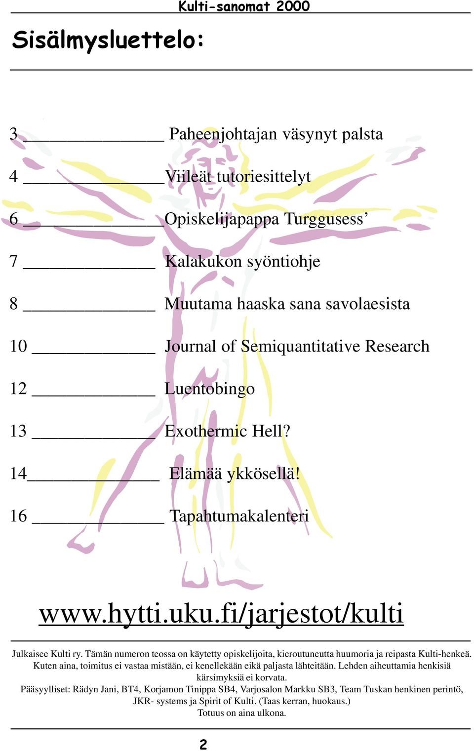 Tämän numeron teossa on käytetty opiskelijoita, kieroutuneutta huumoria ja reipasta Kulti-henkeä. Kuten aina, toimitus ei vastaa mistään, ei kenellekään eikä paljasta lähteitään.