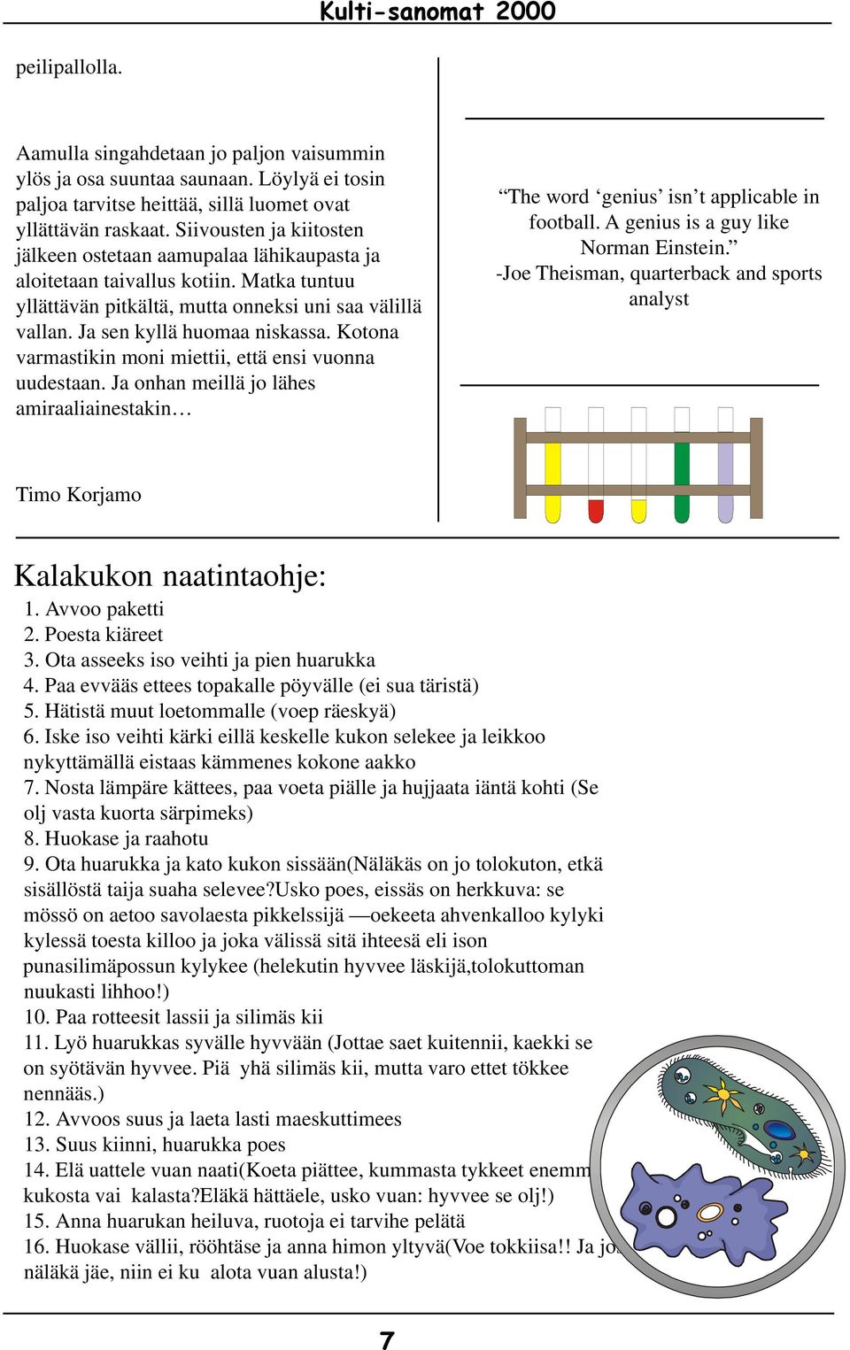 Kotona varmastikin moni miettii, että ensi vuonna uudestaan. Ja onhan meillä jo lähes amiraaliainestakin The word genius isn t applicable in football. A genius is a guy like Norman Einstein.