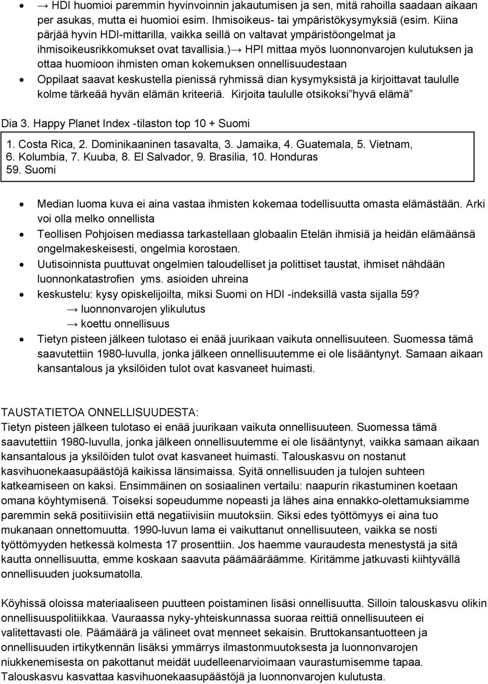 ) HPI mittaa myös luonnonvarojen kulutuksen ja ottaa huomioon ihmisten oman kokemuksen onnellisuudestaan Oppilaat saavat keskustella pienissä ryhmissä dian kysymyksistä ja kirjoittavat taululle kolme