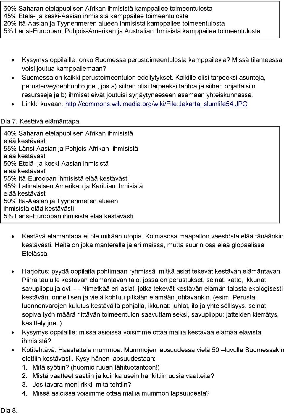 Missä tilanteessa voisi joutua kamppailemaan? Suomessa on kaikki perustoimeentulon edellytykset. Kaikille olisi tarpeeksi asuntoja, perusterveydenhuolto jne.