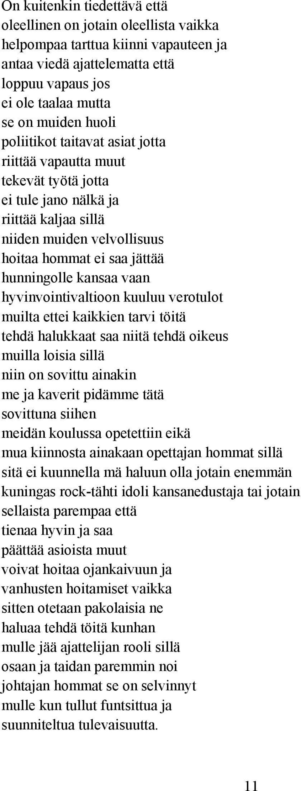 hyvinvointivaltioon kuuluu verotulot muilta ettei kaikkien tarvi töitä tehdä halukkaat saa niitä tehdä oikeus muilla loisia sillä niin on sovittu ainakin me ja kaverit pidämme tätä sovittuna siihen