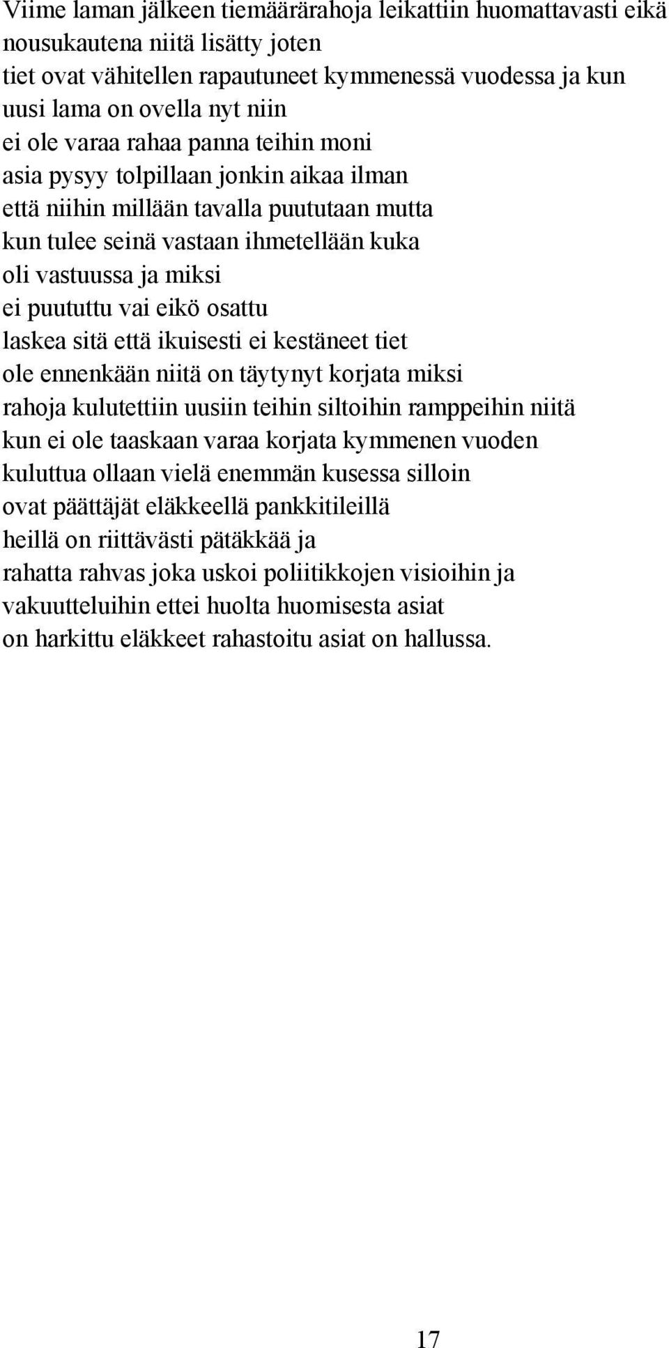 osattu laskea sitä että ikuisesti ei kestäneet tiet ole ennenkään niitä on täytynyt korjata miksi rahoja kulutettiin uusiin teihin siltoihin ramppeihin niitä kun ei ole taaskaan varaa korjata