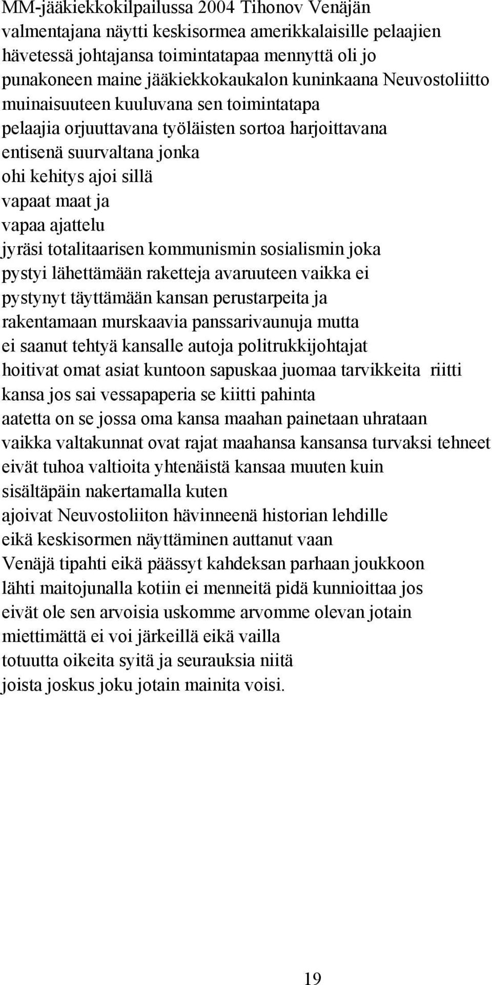 ajattelu jyräsi totalitaarisen kommunismin sosialismin joka pystyi lähettämään raketteja avaruuteen vaikka ei pystynyt täyttämään kansan perustarpeita ja rakentamaan murskaavia panssarivaunuja mutta